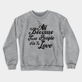 All Because Two People Fell In Love Crewneck Sweatshirt